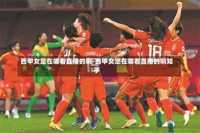 西甲女足在哪看直播的啊-西甲女足在哪看直播的啊知乎