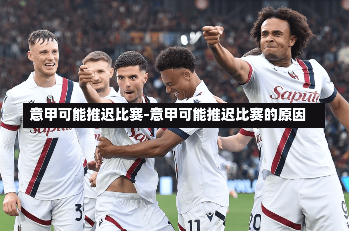 意甲可能推迟比赛-意甲可能推迟比赛的原因