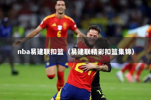 nba易建联扣篮（易建联精彩扣篮集锦）