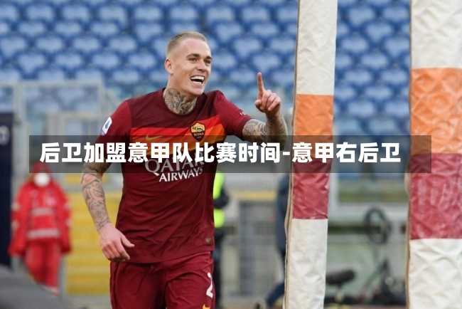 后卫加盟意甲队比赛时间-意甲右后卫
