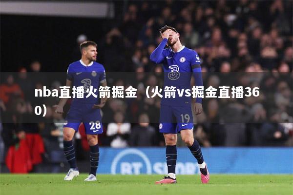 nba直播火箭掘金（火箭vs掘金直播360）