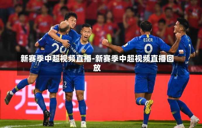 新赛季中超视频直播-新赛季中超视频直播回放
