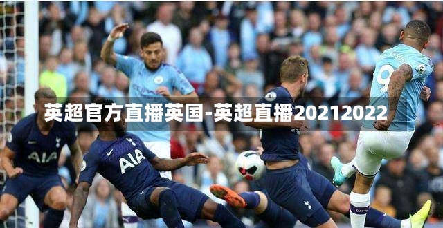 英超官方直播英国-英超直播20212022