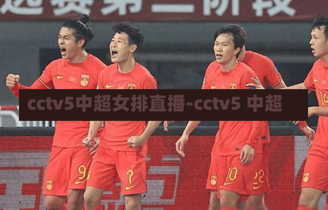cctv5中超女排直播-cctv5 中超