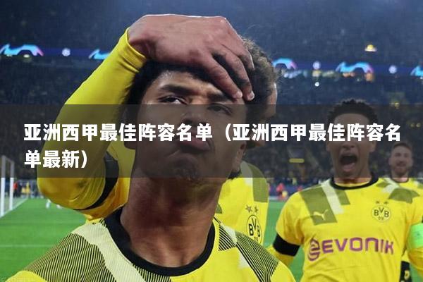 亚洲西甲最佳阵容名单（亚洲西甲最佳阵容名单最新）