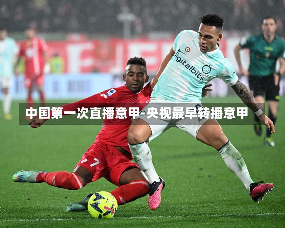 中国第一次直播意甲-央视最早转播意甲