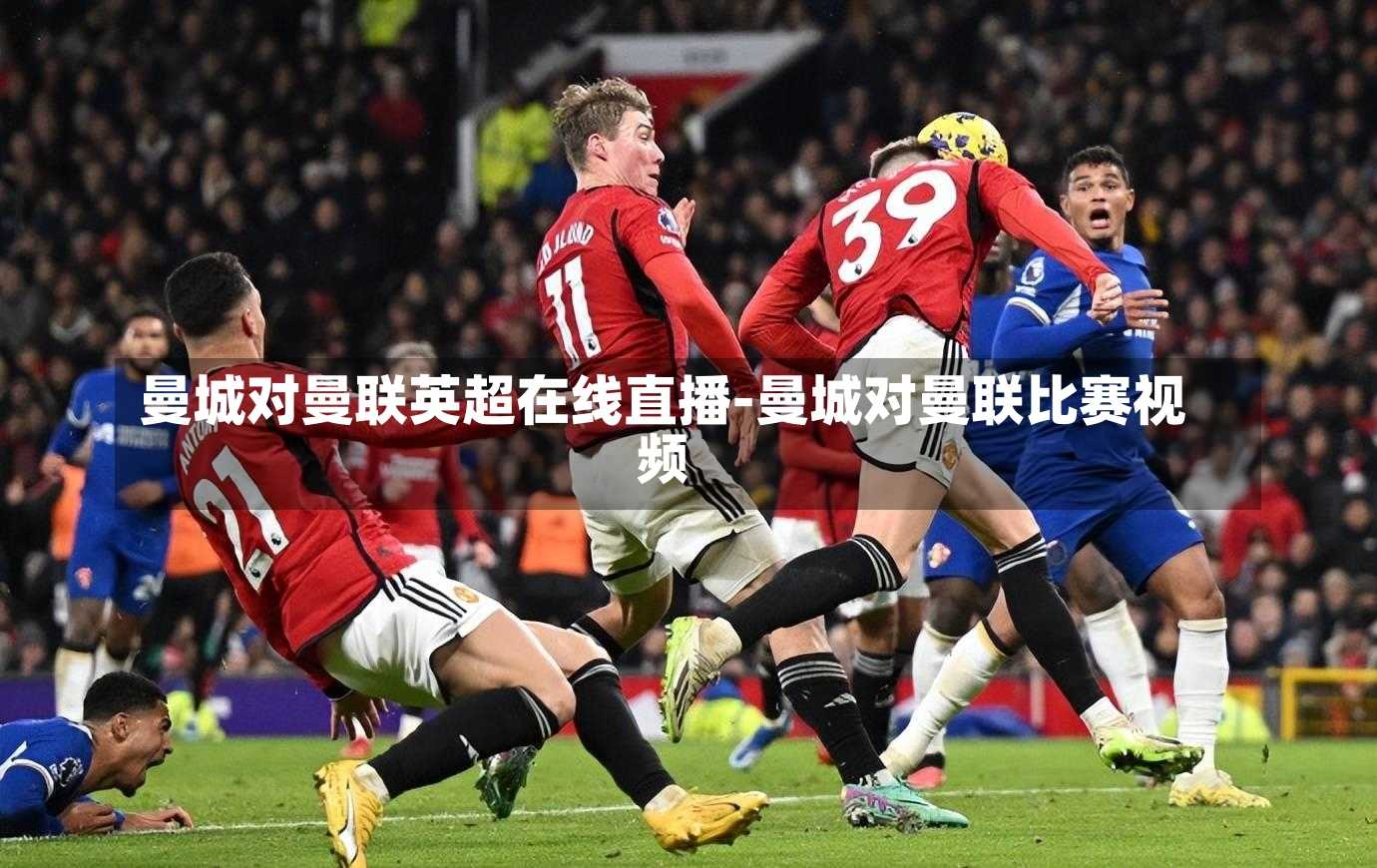 曼城对曼联英超在线直播-曼城对曼联比赛视频