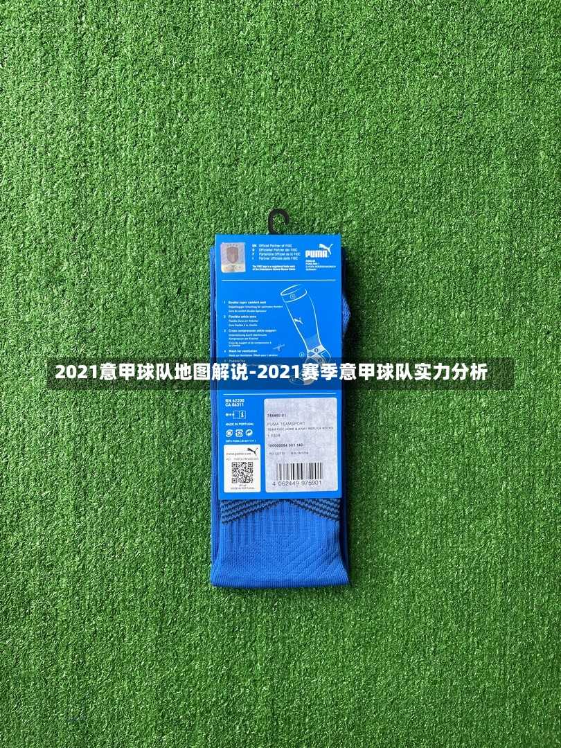 2021意甲球队地图解说-2021赛季意甲球队实力分析