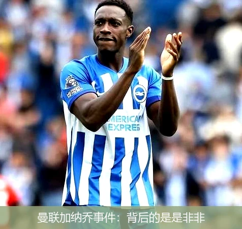 曼联加纳乔事件:背后的是是非非