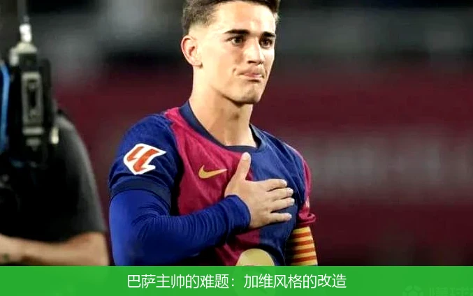 巴萨主帅的难题：加维风格的改造