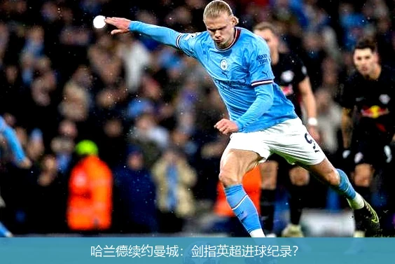 哈兰德续约曼城：剑指英超进球纪录？