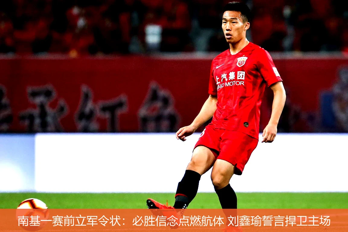 南基一赛前立军令状:必胜信念点燃航体 刘鑫瑜誓言捍卫主场