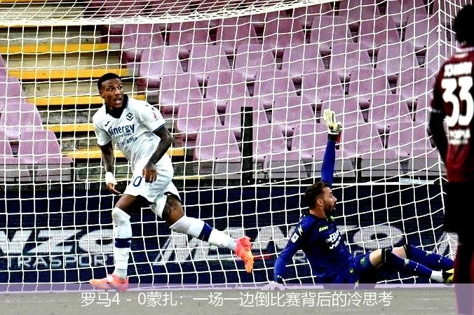 罗马4 - 0蒙扎：一场一边倒比赛背后的冷思考